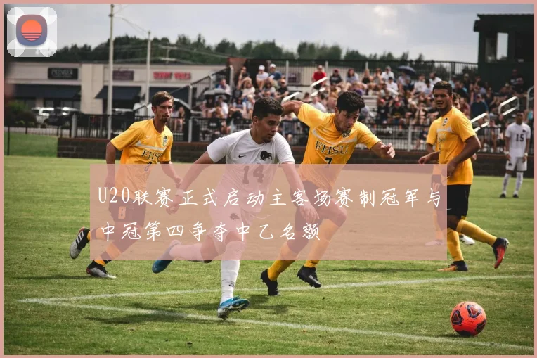 U20联赛正式启动主客场赛制冠军与中冠第四争夺中乙名额